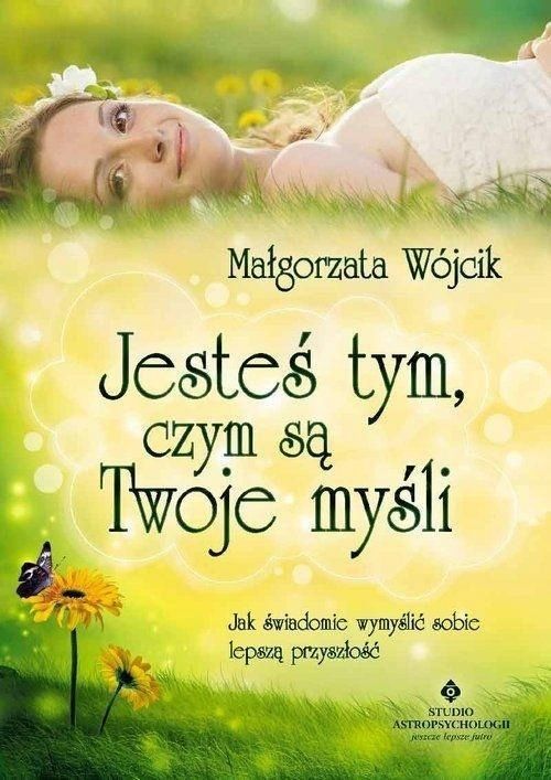 Jesteś Tym Czym Są Twoje Myśli, Małgorzata Wójcik