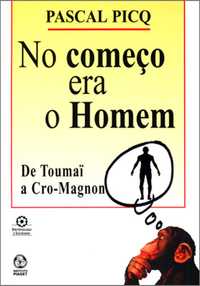 No Começo era o Homem. De Toumaï a Cro-Magnon. Livro de Pascal Picq