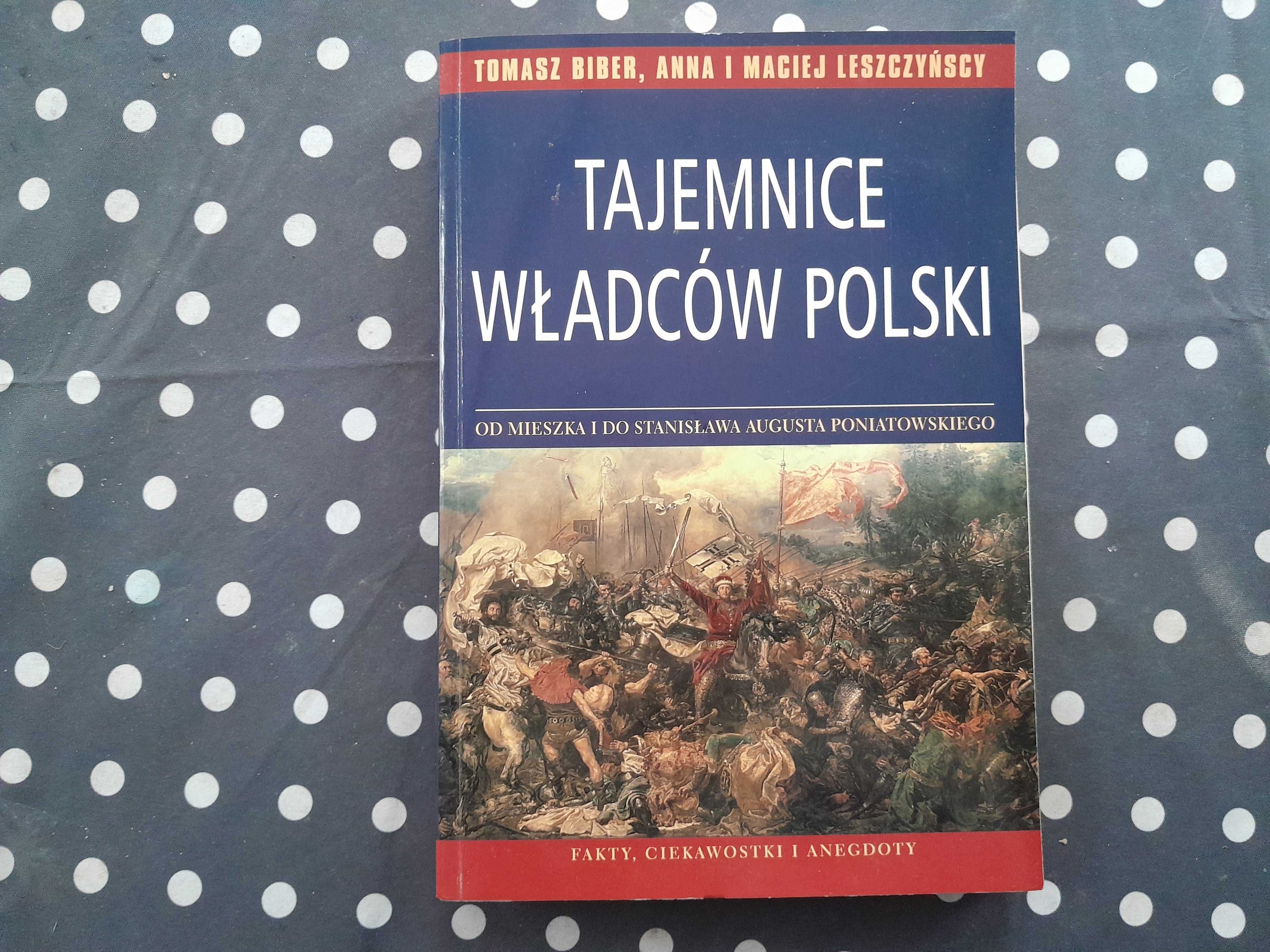 Tajemnice władców Polski Tomasz Biber, Anna i Maciej Leszczyńscy