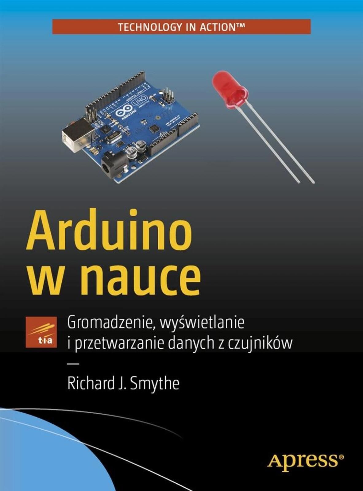 Arduino w nauce. Gromadzenie, wyświetlanie.. Apn Promise Richard J.