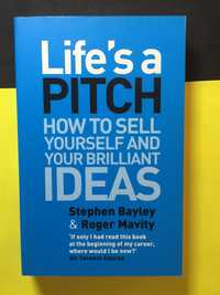 Life's a Pitch: How to Sell Yourself and Your Brilliant Ideas