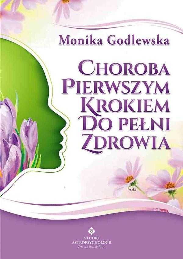 # Choroba. Pierwszym krokiem do pełni zdrowia
Autor: Monika Godlewska