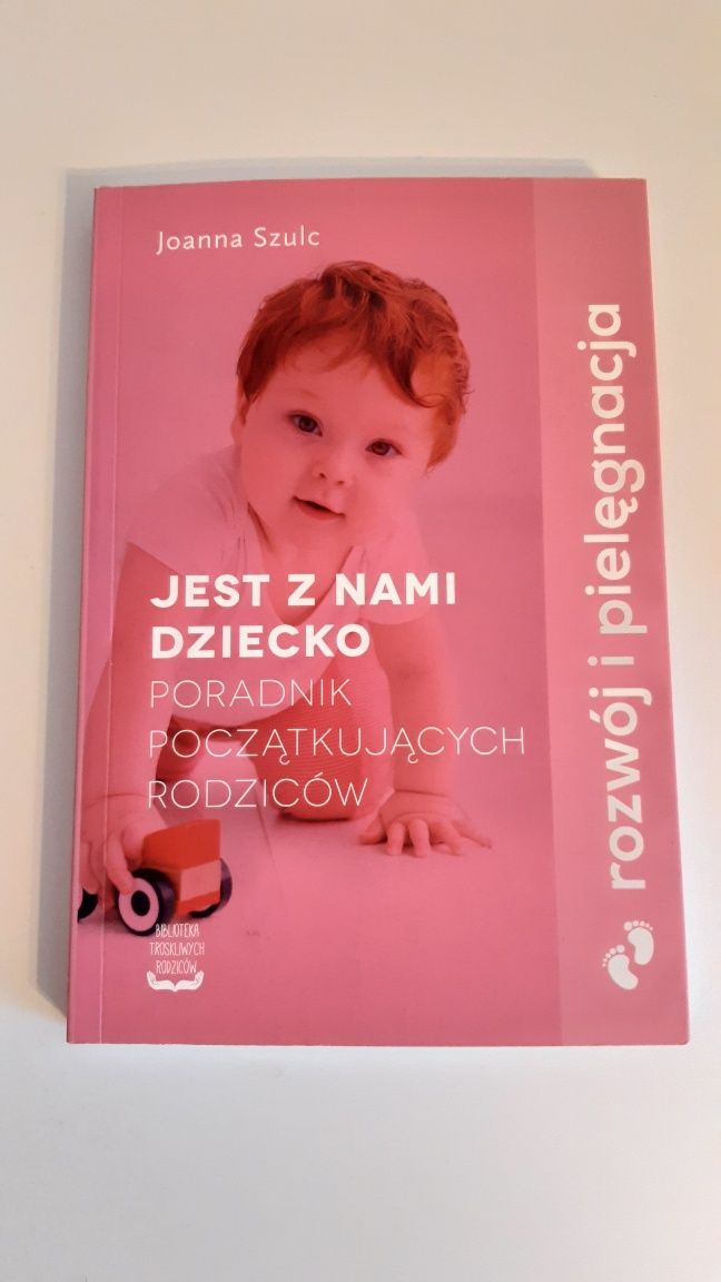 Jest z nami dziecko. Poradnik dla początkujących rodziców Joanna Szulc