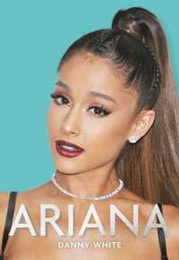 Ariana. Danny White Biografia Ariany Grande (Nowa)