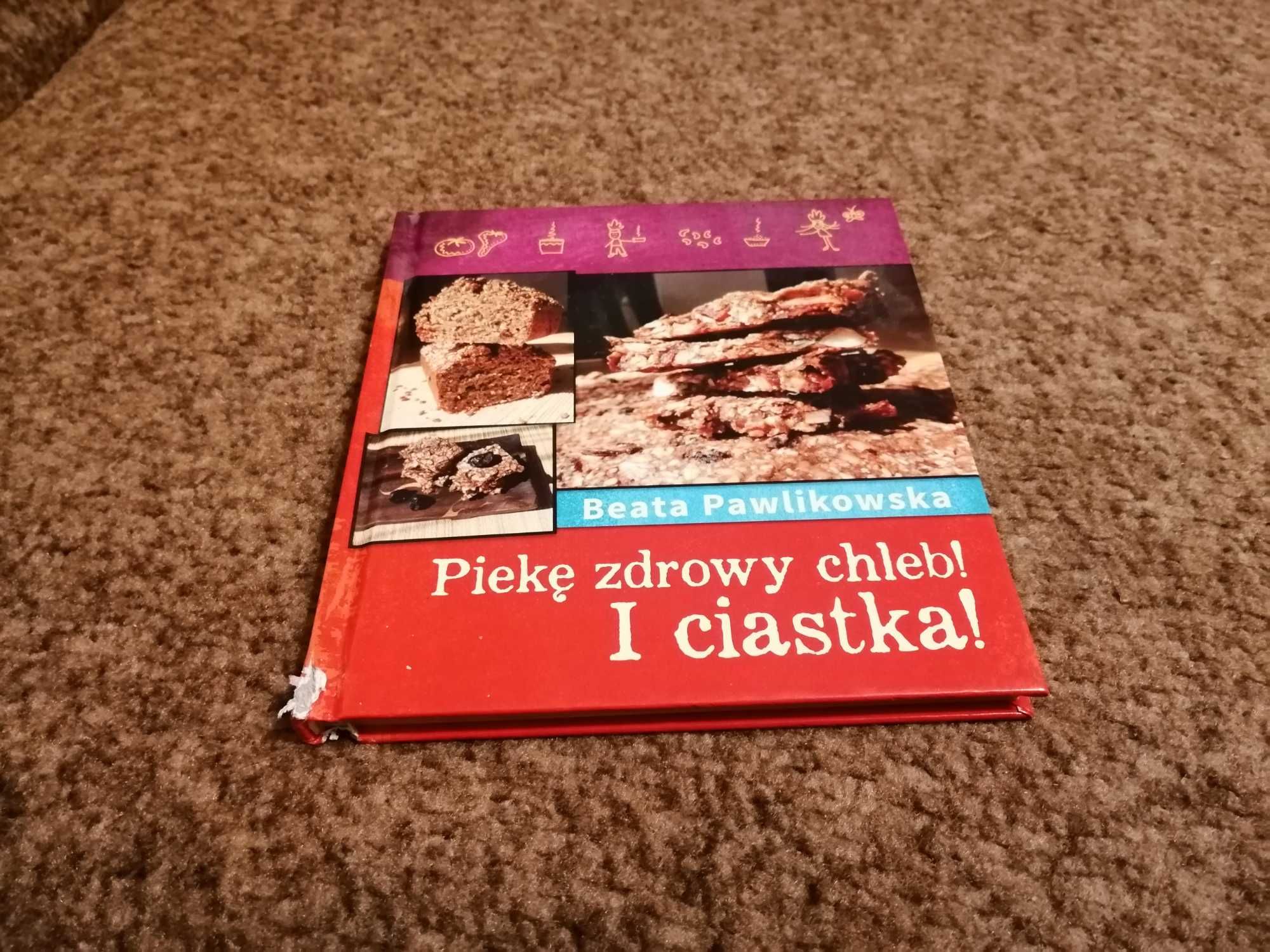 Piekę zdrowy chleb i ciastka Beata Pawlikowska