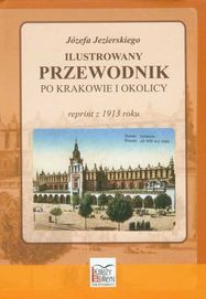 Ilustrowany przewodnik po Krakowie i okolicy Autor: Jezierski Józef