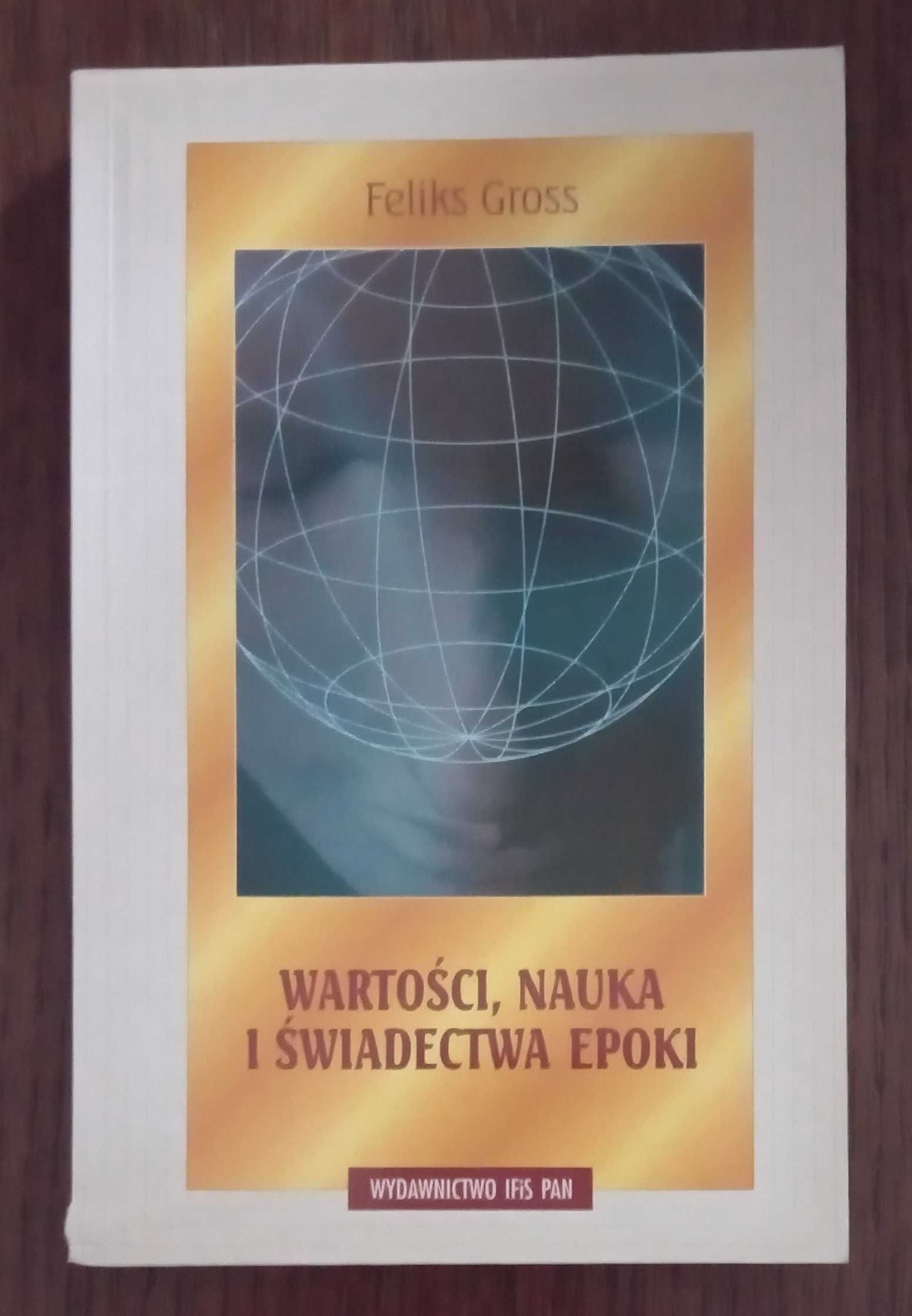 Wartości nauka i świadectwa epoki - Feliks Gross