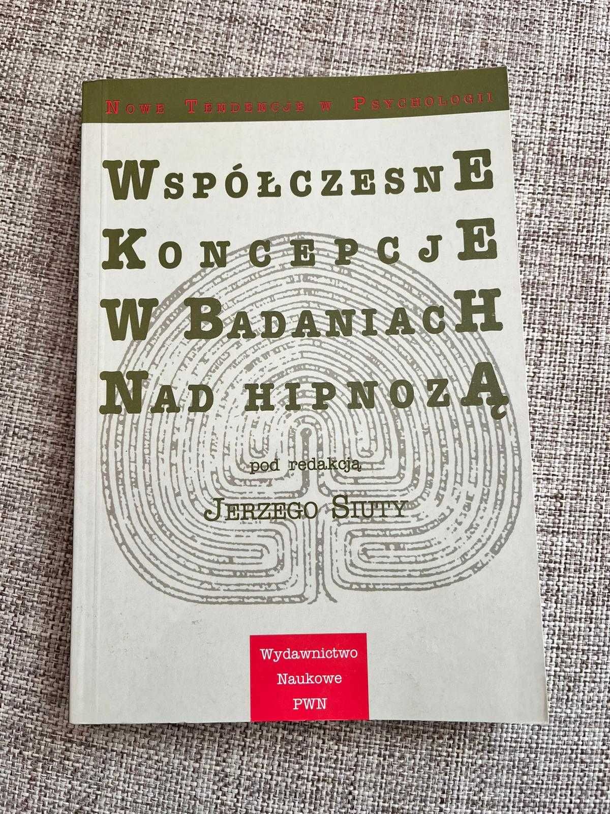 Współczesne Koncepcje w Badaniach nad Hipnozą pod red. Jerzego Siuty