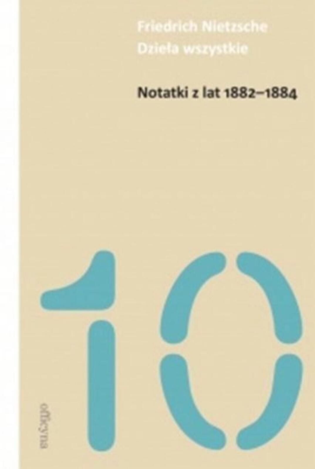 Notatki z lat 1882, 1884 Officyna Friedrich Nietzsche Rok wydania: 201