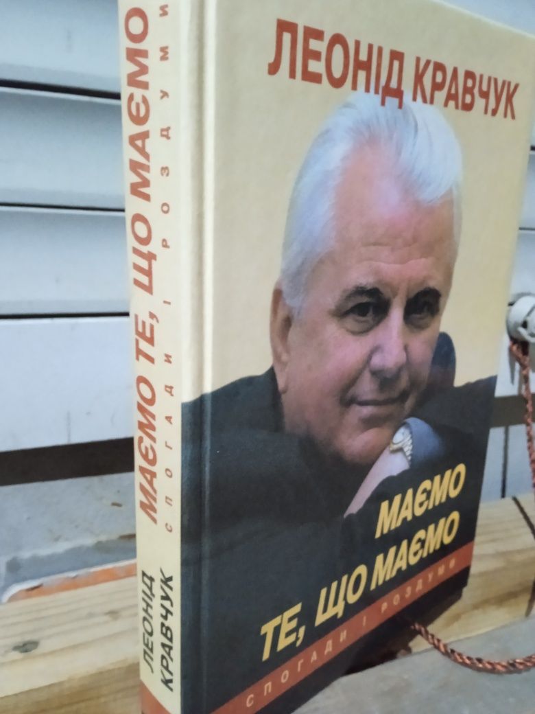 Кравчук Л.М. Маємо те, що маємо: Спогади і Роздуми.