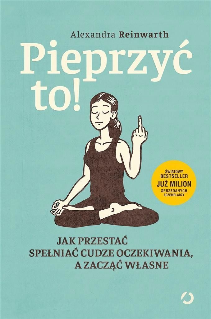 Pieprzyć To! Jak Przestać Spełniać Cudze..