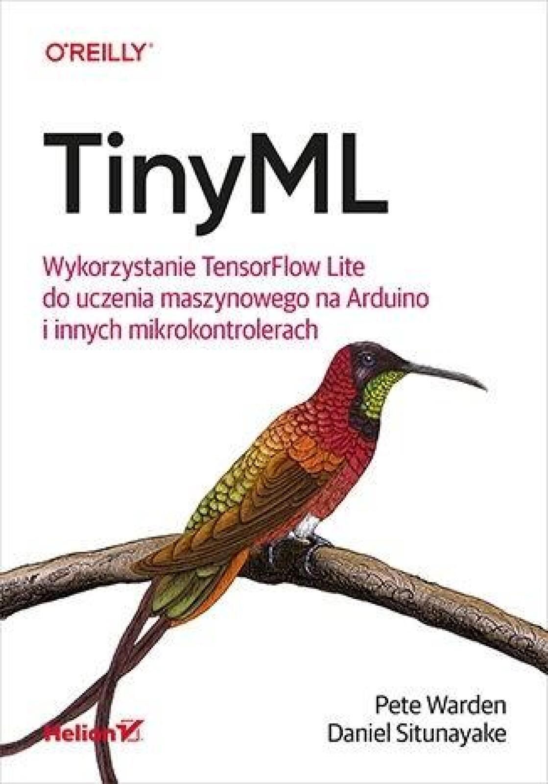 TinyML. Wykorzystanie TensorFlow Helion Pete Warden, Daniel Situnayake