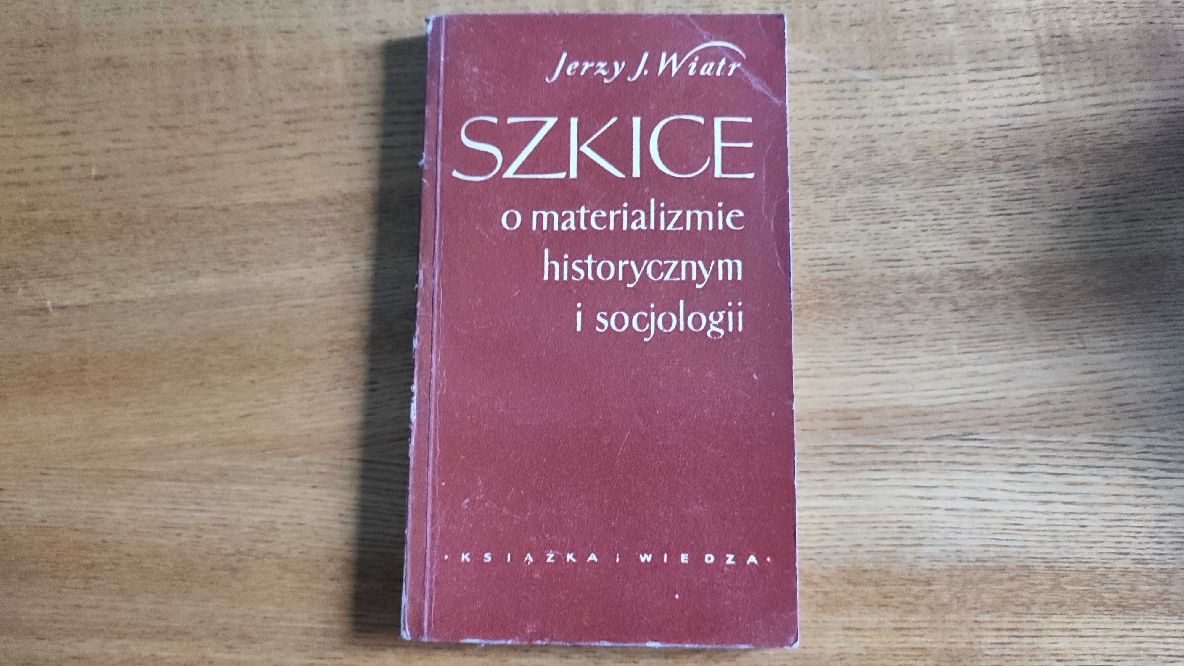 Szkice o materializmie historycznym i socjologii Jerzy J. Wiatr