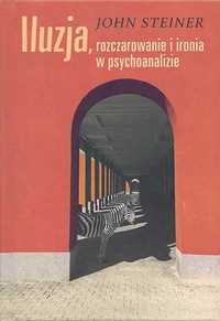 Iluzja, rozczarowanie i ironia w psychoanalizie - John Steiner
