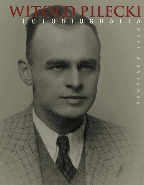 Witold Pilecki Fotobiografia Sadowski Maciej