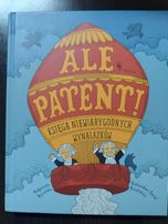 Ale patent. Księga niewiarygodnych wynalazków (dla dzieci)