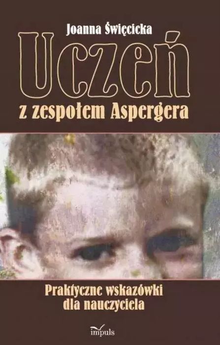 Uczeń z zespołem Aspergera. Praktyczne wskazówki. Impuls. Nowy Produkt