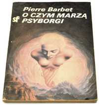 O czym marzą psyborgi Pierre Barbet