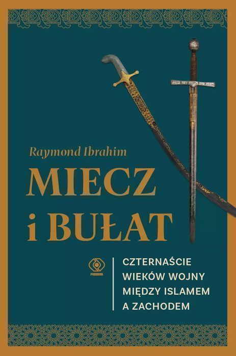 Miecz I Bułat. Czternaście Wieków Wojny Między Islamem A Zachodem
