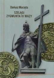 Szelągi Zygmunta III Wazy
Autor: Marzęta Dariusz