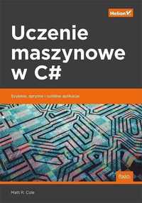 Uczenie maszynowe w C# Szybkie sprytne i solidne aplikacje - Matt Cole