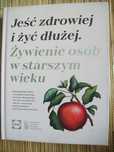 Jeść zdrowiej i żyć dłużej.Żywienie osób w starszym wieku.