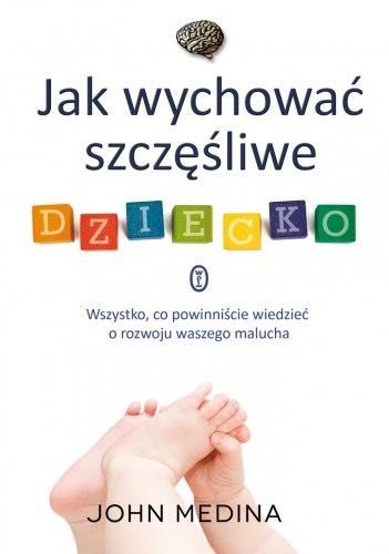 Jak wychować szczęśliwe dziecko John Medina