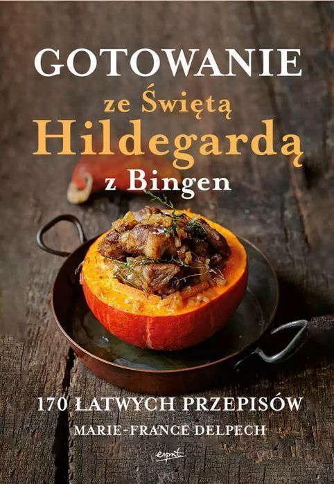 Gotowanie ze Świętą Hildegardą z Bingen. 170 łatwych przepisów. Esprit