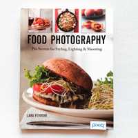 Food Photography. Pro Secrets for Styling, Lighting, and Shooting