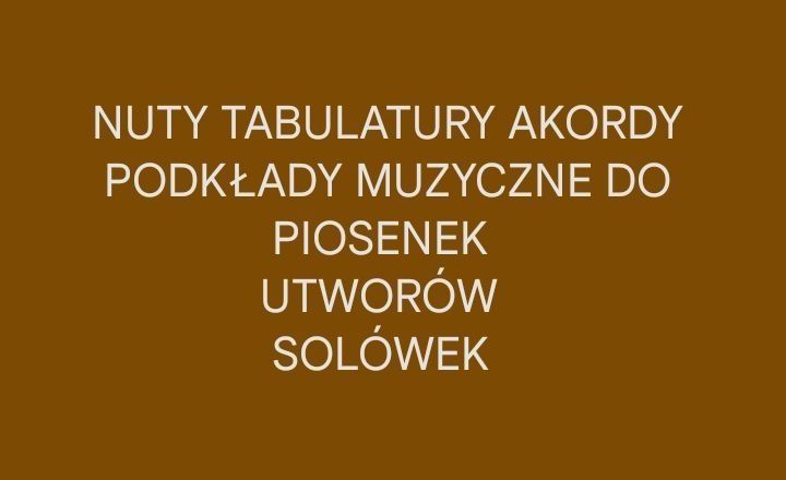 Nuty tabulatury akordy podkłady do piosenek utworów solówek