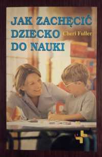 Jak zachęcić dziecko do nauki - Cheri Fuller