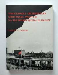 Wrocławska Architektura spod znaku swastyki, III Rzesza, Janusz DOBESZ