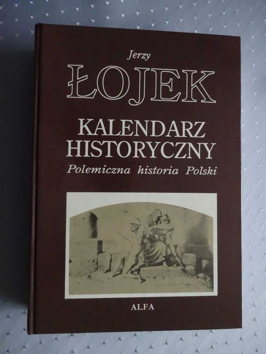 Kalendarz Historyczny _Polemiczna historia Polski - JERZY ŁOJEK