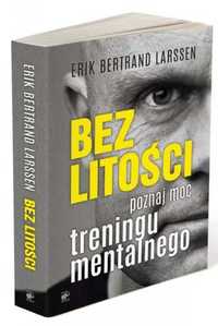 Bez litości. Poznaj moc treningu mentalnego - Erik Bertrand Larssen