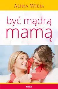 Być mądrą mamą. Życie i misja