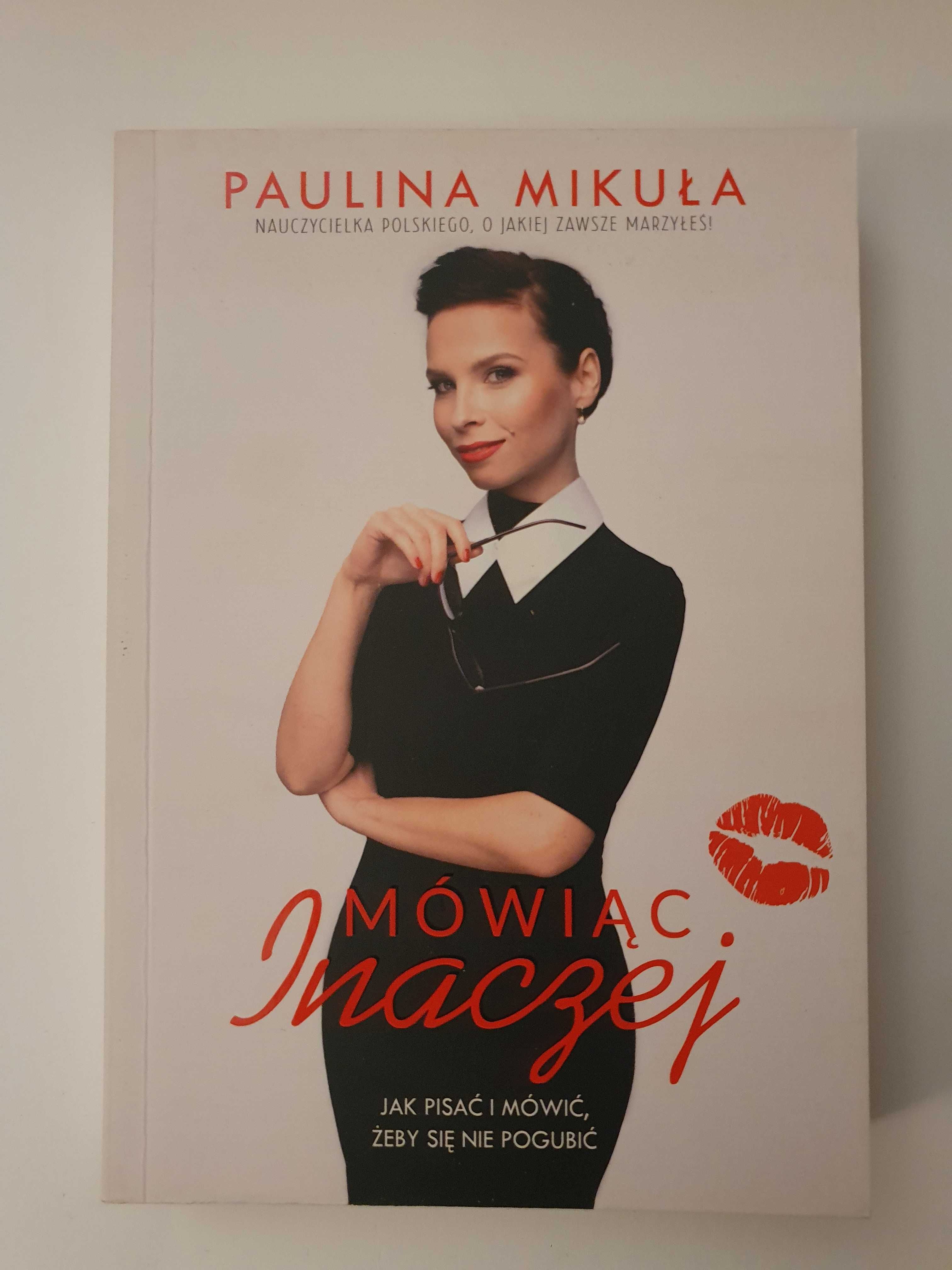 Mówiąc Inaczej Paulina Mikuła Jak Pisać i Mówić, Żeby Się Nie Pogubić