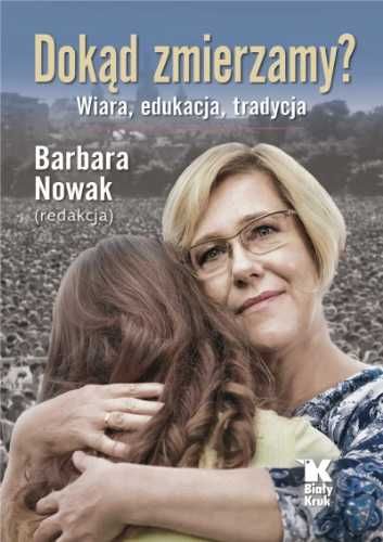 Dokąd zmierzamy? Wiara, tradycja, edukacja - red. Barbara Nowak