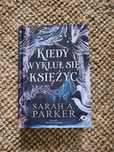 Kiedy wykluł się księżyc - Sarah A. Parker
