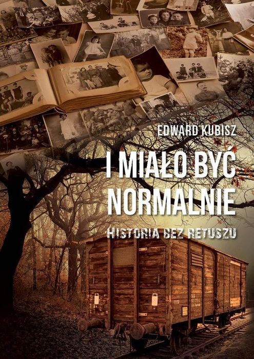 I Miało Być Normalnie. Historia Bez Retuszu Kubisz Edward Nowa
