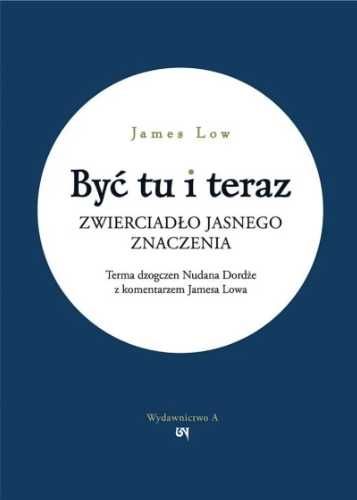 Być tu i teraz. Zwierciadło jasnego znaczenia - James Low