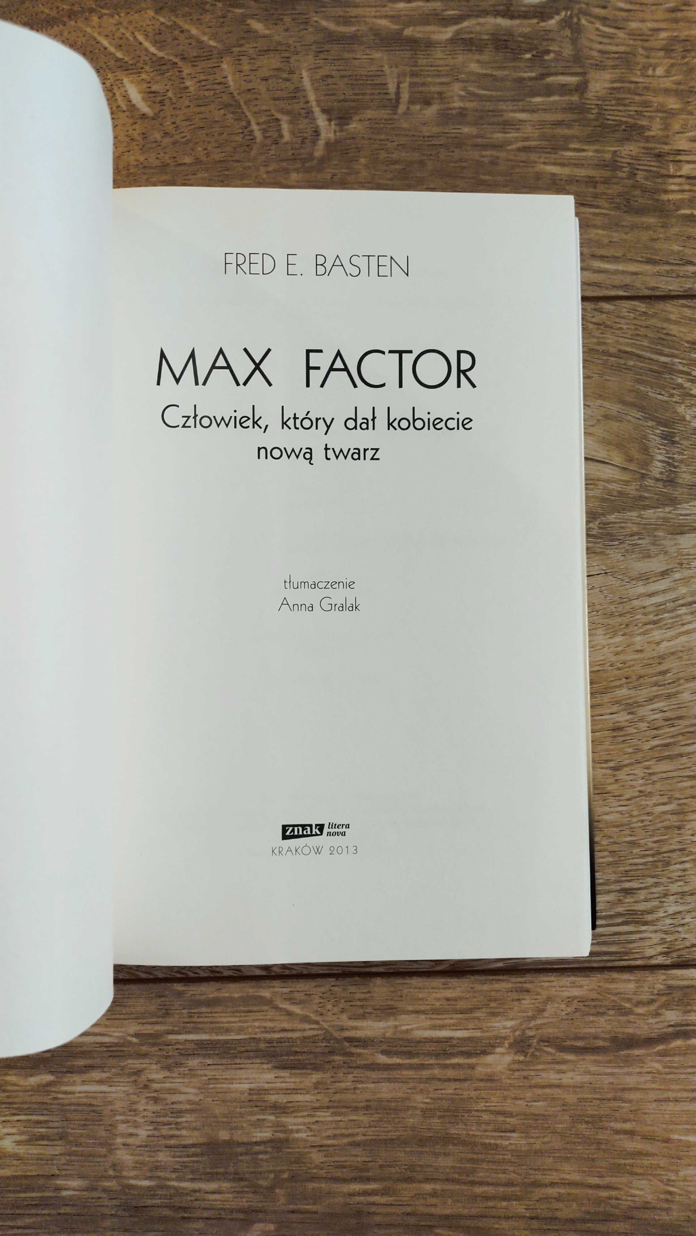 Fred E. Basten / Max Factor. Człowiek, który dał kobiecie nową twarz