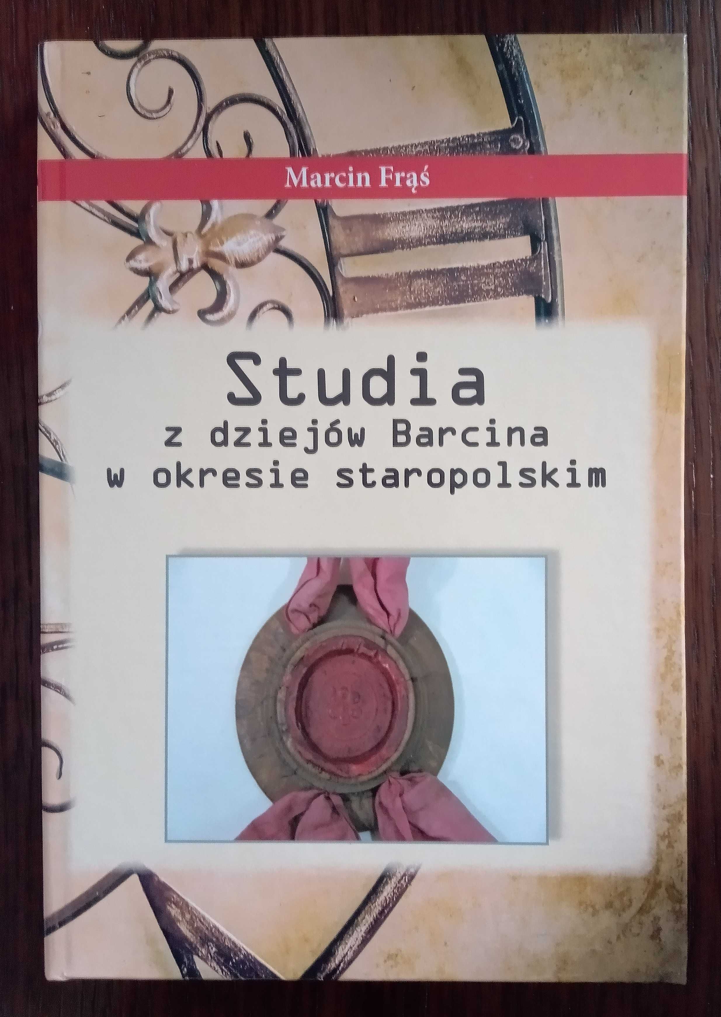 Studia z dziejów Barcina w okresie staropolskim - Marcin Frąś