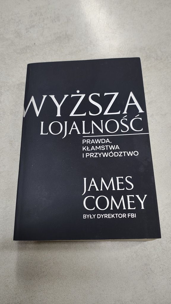 Wyższa lojalność. Prawda, kłamstwa i przywództwo. James Comey