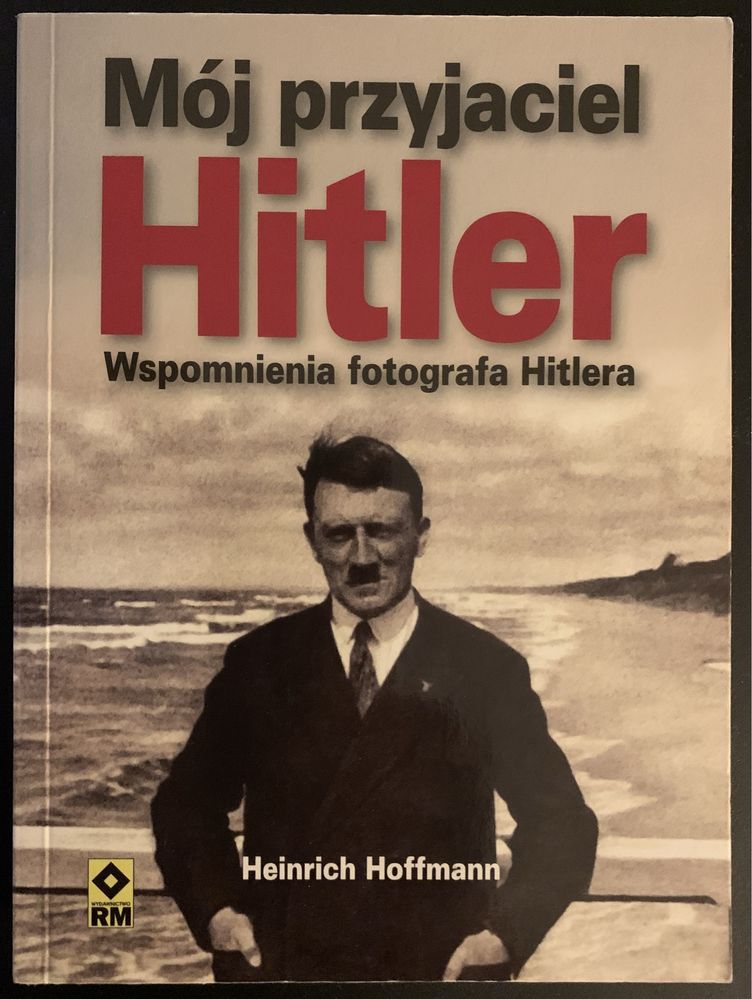 Heinrich Hoffmann, Mój przyjaciel Hitler Wspomnienia fotografa Hitlera