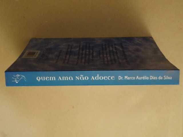 Quem Ama Não Adoece de Marco Aurélio Dias da Silva - 1ª Edição