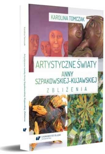 Artystyczne światy Anny Szpakowskiej - Kujawskiej - Karolina Tomczak