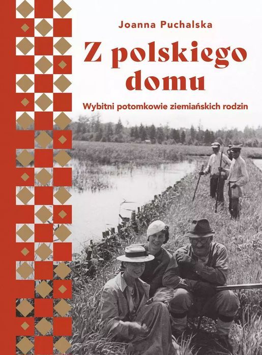 Z Polskiego Domu. Wybitni Potomkowie Ziemiańskich Rodzin
