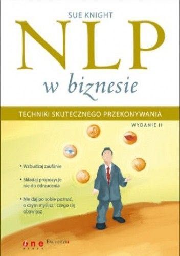 NLP w biznesie Techniki skutecznego przekonywania. Wyd. II Sue Knight