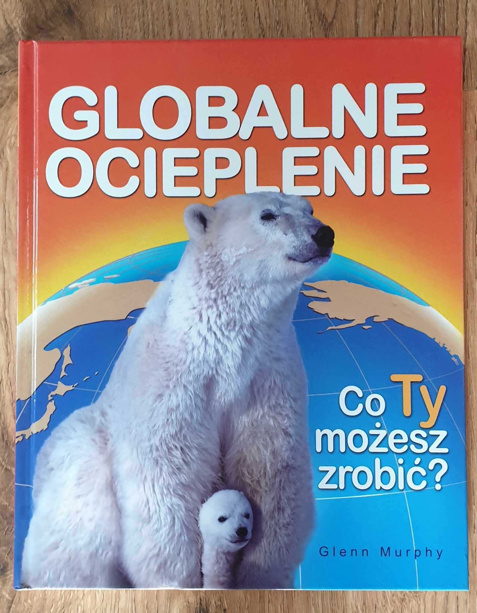 Globalne ocieplenie Co Ty możesz zrobić? Glenn Murphy