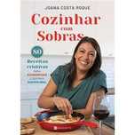 Cozinhar com Sobras - 80 Receitas Criativas para.., Joana Roque